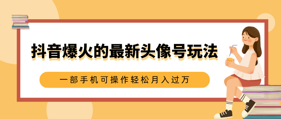 抖音爆火的最新头像号玩法，适合0基础小白，一部手机可操作轻松月入过万柒柒网创吧-网创项目资源站-副业项目-创业项目-搞钱项目柒柒网创吧