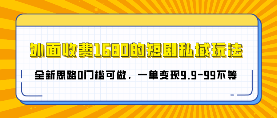 外面收费1680的短剧私域玩法，全新思路0门槛可做，一单变现9.9-99不等柒柒网创吧-网创项目资源站-副业项目-创业项目-搞钱项目柒柒网创吧