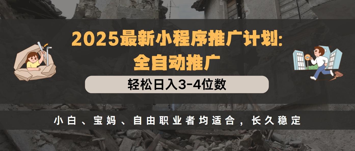 2025最新小程序推广计划全自动推广，轻松日入3-4位数，小白、宝妈、自由职业者均适合，长久稳定柒柒网创吧-网创项目资源站-副业项目-创业项目-搞钱项目柒柒网创吧