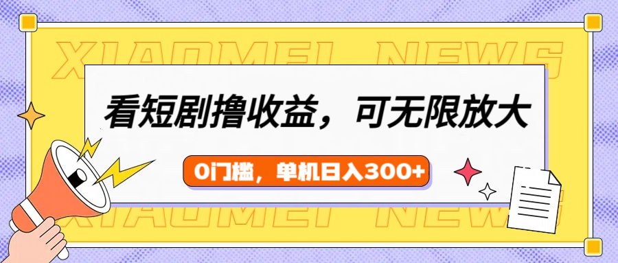 看短剧领收益，可矩阵无限放大，单机日收益300+，新手小白轻松上手柒柒网创吧-网创项目资源站-副业项目-创业项目-搞钱项目柒柒网创吧