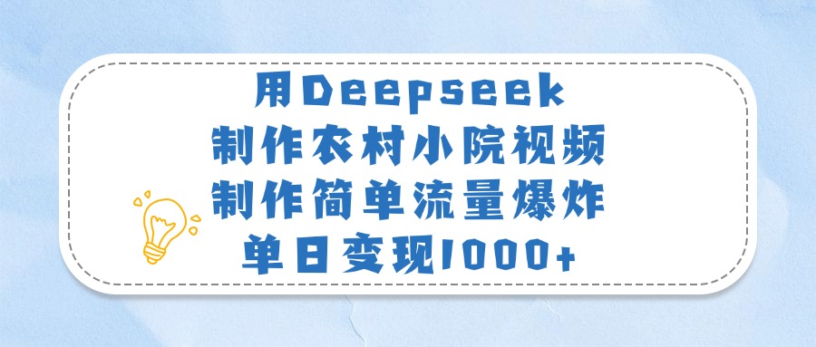 用Deepseek制作农村小院视频，制作简单流量爆炸，单日变现1000+柒柒网创吧-网创项目资源站-副业项目-创业项目-搞钱项目柒柒网创吧