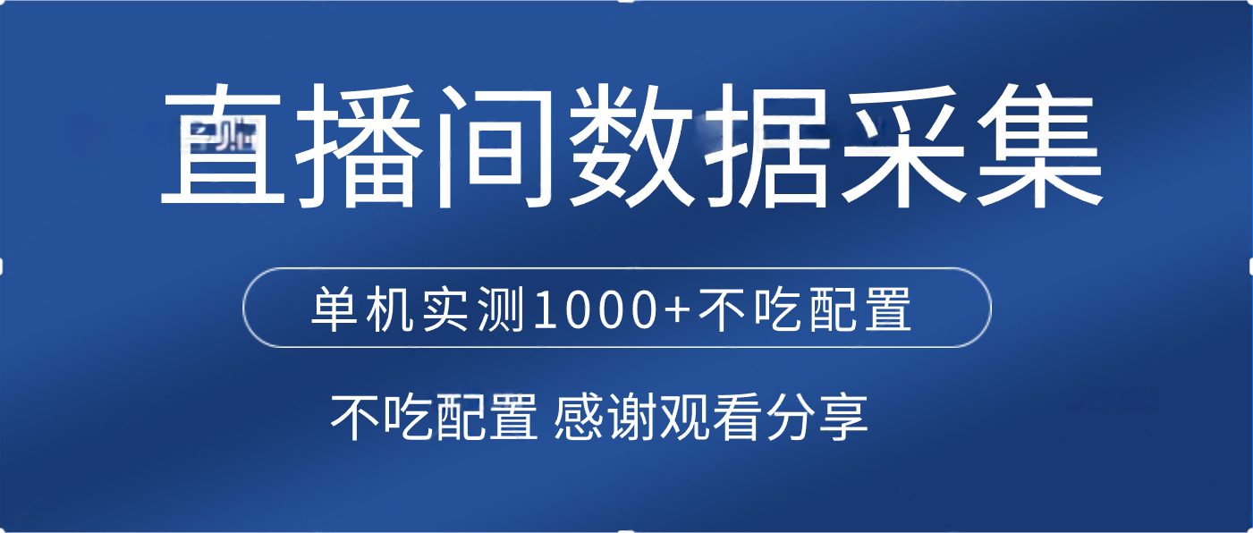 直播间数据采集 单机实测1000+不吃配置 矩阵运行柒柒网创吧-网创项目资源站-副业项目-创业项目-搞钱项目柒柒网创吧