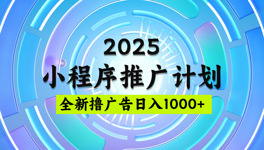 2025微信小程序推广计划，撸广告玩法，日均5张，稳定简单【揭秘】柒柒网创吧-网创项目资源站-副业项目-创业项目-搞钱项目柒柒网创吧