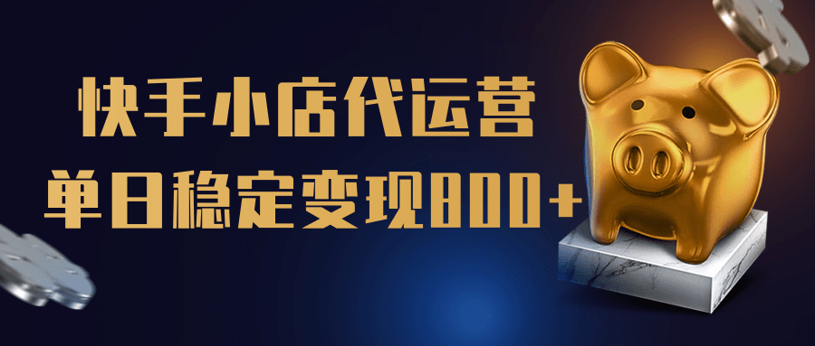 【快手小店代运营】限时托管计划，全程喂饭，单日稳定变现800＋柒柒网创吧-网创项目资源站-副业项目-创业项目-搞钱项目柒柒网创吧