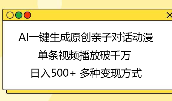 AI一键生成原创亲子对话动漫，单条视频播放破千万 ，日入500+，多种变现方式柒柒网创吧-网创项目资源站-副业项目-创业项目-搞钱项目柒柒网创吧