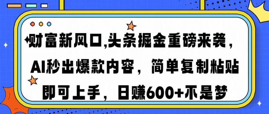 财富新风口,头条掘金重磅来袭，AI秒出爆款内容，简单复制粘贴即可上手，日赚600+不是梦柒柒网创吧-网创项目资源站-副业项目-创业项目-搞钱项目柒柒网创吧