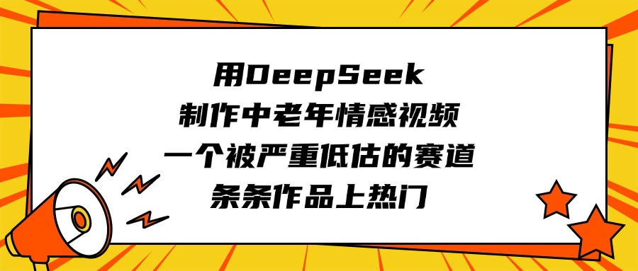 用DeepSeek制作中老年情感视频，一个被严重低估的赛道，条条作品上热门柒柒网创吧-网创项目资源站-副业项目-创业项目-搞钱项目柒柒网创吧